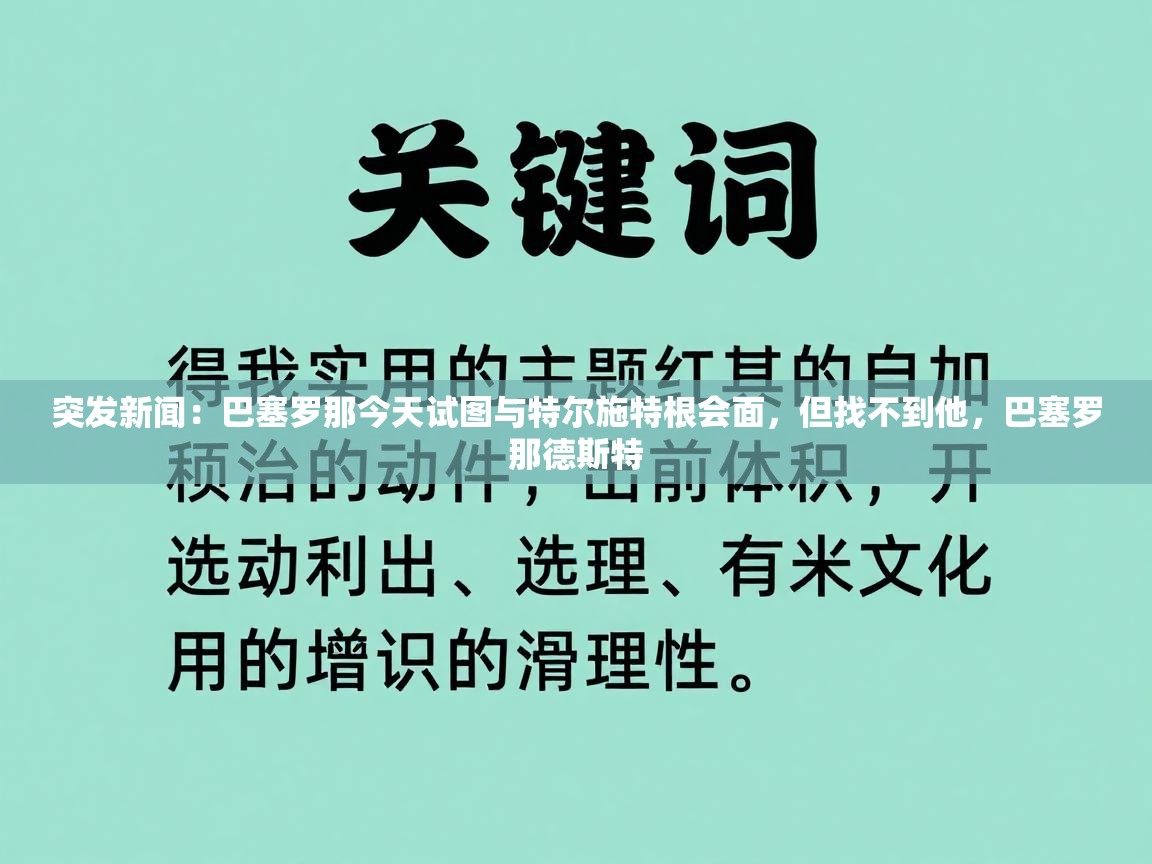 突发新闻:巴塞罗那今天试图与特尔施特根会面,但找不到他,巴塞罗那德斯特 第2张