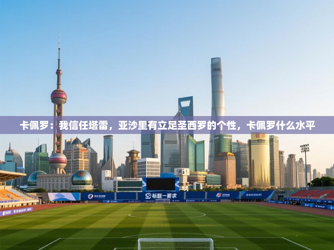 卡佩罗：我信任塔雷，亚沙里有立足圣西罗的个性，卡佩罗什么水平  第2张