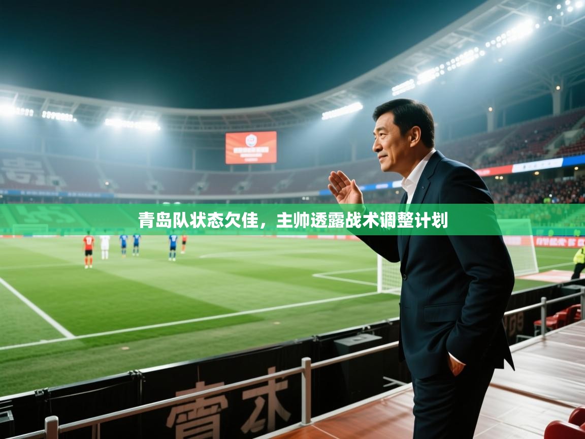 青岛队状态欠佳，主帅透露战术调整计划  第2张