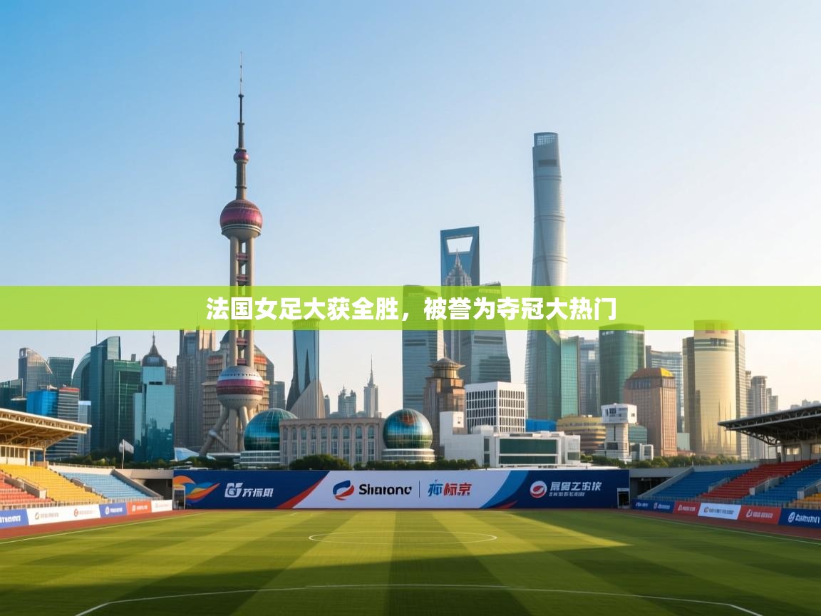 法国女足大获全胜，被誉为夺冠大热门