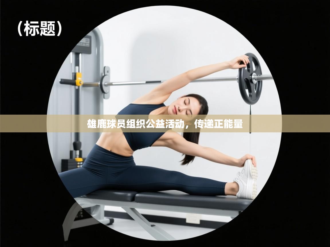 雄鹿球员组织公益活动,传递正能量 第2张